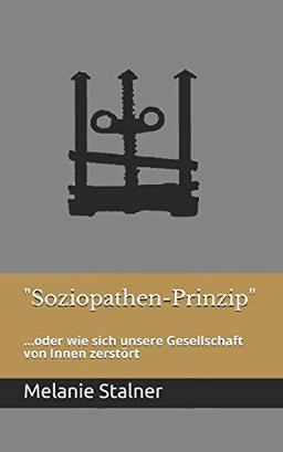 "Soziopathen-Prinzip": ...oder wie sich unsere Gesellschaft von Innen zerstört