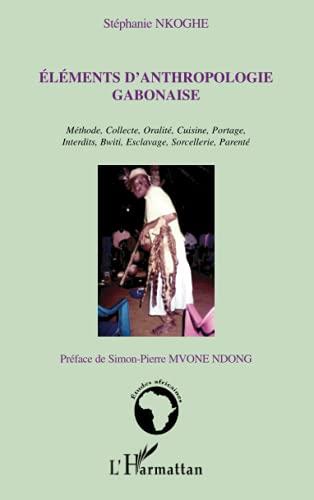 Eléments d'anthropologie gabonaise : méthode, collecte, oralité, cuisine, portage, interdits, bwiti, esclavage, sorcellerie, parenté