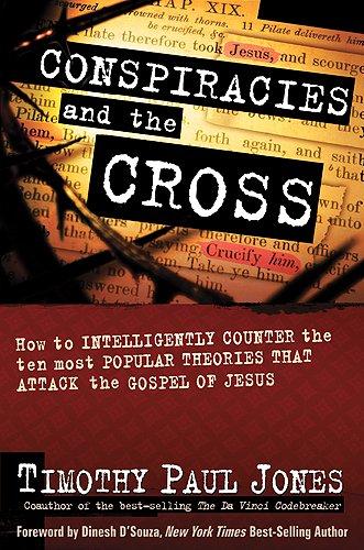 Conspiracies and the Cross: How to Intelligently Counter the Ten Most Popular Theories That attack the Gospel of Jesus