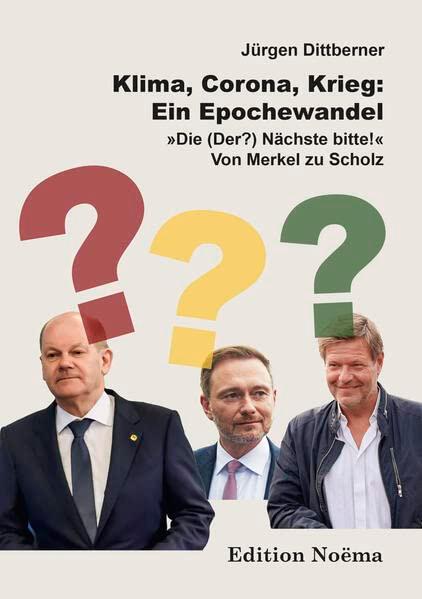 Klima, Corona, Krieg: Ein Epochewandel: "Die (Der?) Nächste bitte!" - Von Merkel zu Scholz (Edition Noema)