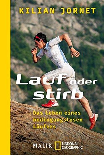 Lauf oder stirb: Das Leben eines bedingungslosen Läufers