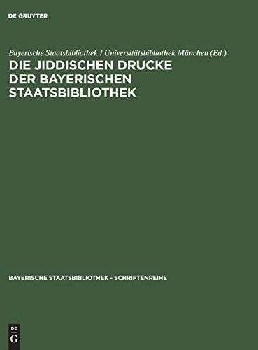 Die jiddischen Drucke der Bayerischen Staatsbibliothek: Alphabetischer Katalog mit einem Verfasserregister in hebräischer Schrift (Bayerische Staatsbibliothek - Schriftenreihe, 3, Band 3)