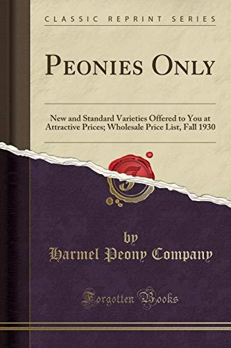 Peonies Only: New and Standard Varieties Offered to You at Attractive Prices; Wholesale Price List, Fall 1930 (Classic Reprint)