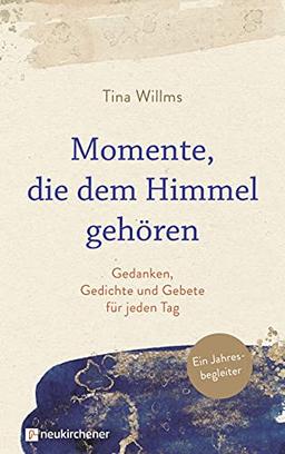 Momente, die dem Himmel gehören: Gedanken, Gedichte und Gebete für jeden Tag. Ein Jahresbegleiter