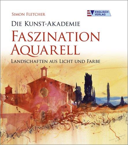 Die Kunst-Akademie. Faszination Aquarell: Landschaften aus Licht und Farbe