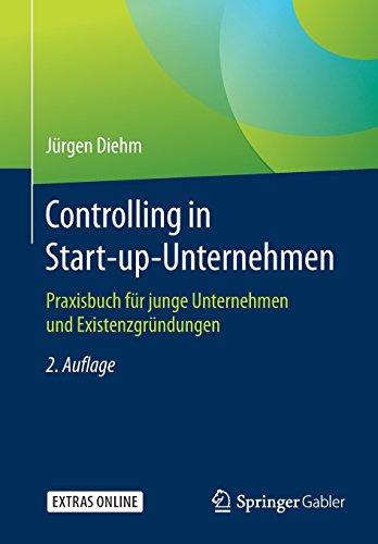 Controlling in Start-up-Unternehmen: Praxisbuch für junge Unternehmen und Existenzgründungen