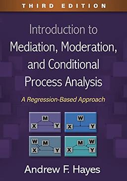 Introduction to Mediation, Moderation, and Conditional Process Analysis, Third Edition: A Regression-Based Approach (Methodology in the Social Sciences)