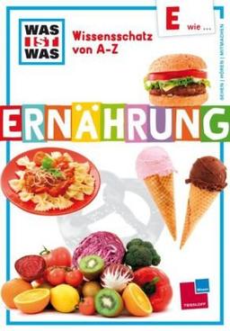 Was ist was Wissensschatz von A-Z: E wie ... Ernährung