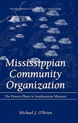 Mississippian Community Organization: The Powers Phase in Southeastern Missouri (Interdisciplinary Contributions to Archaeology)