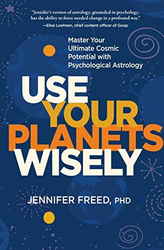 Freed, J: Use Your Planets Wisely: Master Your Ultimate Cosmic Potential with Psychological Astrology