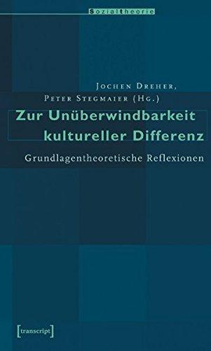 Zur Unüberwindbarkeit kultureller Differenz: Grundlagentheoretische Reflexionen (Sozialtheorie)