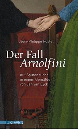 Der Fall Arnolfini: Auf Spurensuche in einem Gemälde von Jan van Eyck (Oktaven / Das kleine feine Imprint für Kunst im Leben und Lebenskunst)