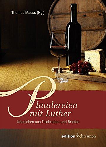 Plaudereien mit Luther: Köstliches aus Tischreden und Briefen (edition chrismon)