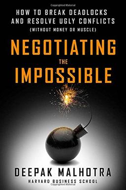 Negotiating the Impossible: How to Break Deadlocks and Resolve Ugly Conflicts (Without Money or Muscle) (Agency/Distributed)