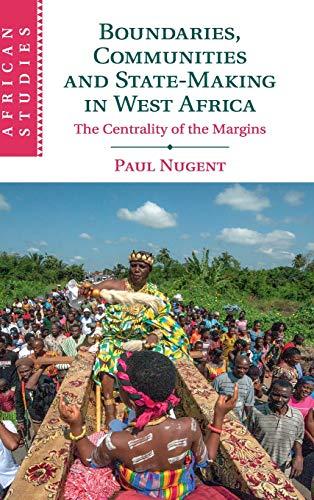 Boundaries, Communities and State-Making in West Africa: The Centrality of the Margins (African Studies, Band 144)