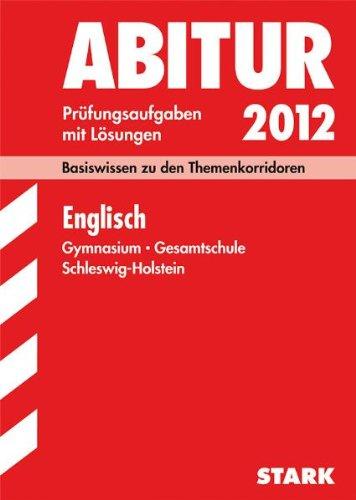 Abitur-Prüfungsaufgaben Schleswig-Holstein; Englisch 2012, Basiswissen zu den Themenkorridoren; Original-Prüfungsaufgaben mit Lösungen Jahrgänge 2008-2011.