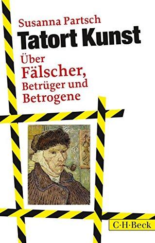 Tatort Kunst: Über Fälscher, Betrüger und Betrogene