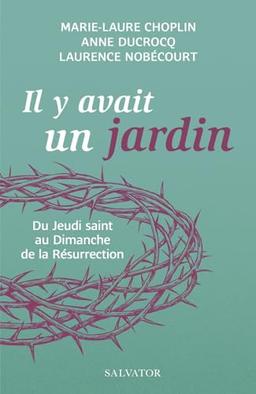 Il y avait un jardin : du jeudi saint au dimanche de la résurrection