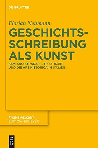 Geschichtsschreibung als Kunst: Famiano Strada S.I. (1572-1649) und die ars historica in Italien (Frühe Neuzeit, Band 161)