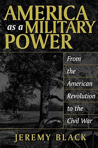 America as a Military Power: From the American Revolution to the Civil War (Studies in Military History and International Affairs)