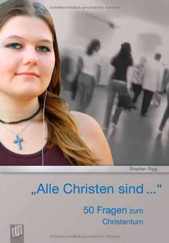 Alle Christen sind...": 50 Fragen zum Christentum