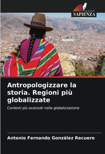 Antropologizzare la storia. Regioni più globalizzate: Contesti più avanzati nella globalizzazione