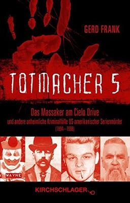 Totmacher 5: Das Massaker am Cielo Drive und andere unheimliche Kriminalfälle US-amerikanischer Serienmörder (1894-1998)