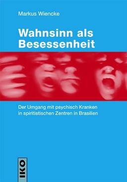 Wahnsinn als Besessenheit: Der Umgang mit psychisch Kranken in spiritistischen Zentren in Brasilien