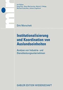 Institutionalisierung und Koordination von Auslandseinheiten: Analyse von Industrie- und Dienstleistungsunternehmen (mir-Edition)