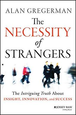 The Necessity of Strangers: The Intriguing Truth About Insight, Innovation, and Success