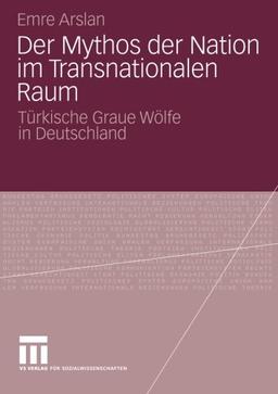 Der Mythos der Nation im Transnationalen Raum: Türkische Graue Wölfe in Deutschland