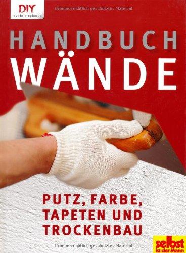 Handbuch Wände: Putz, Farbe, Tapeten und Trockenbau