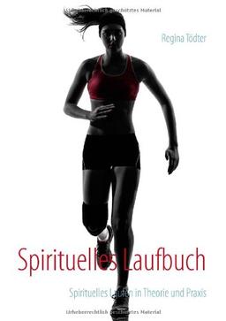 Spirituelles Laufbuch: Spirituelles Laufen in Theorie und Praxis