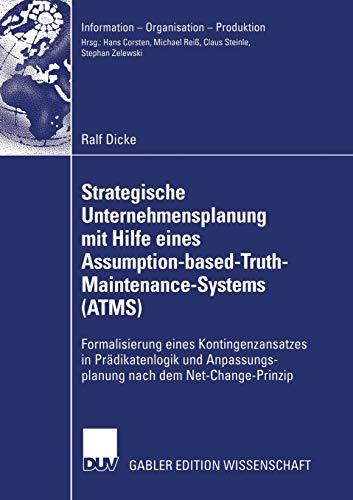 Strategische Unternehmensplanung mit Hilfe eines Assumption-based-Truth-Maintenance-Systems (ATMS): Formalisierung eines Kontingenzansatzes in ... Anpassungsplanung nach dem Net-Change-Prinzip