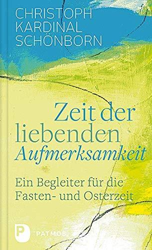 Zeit der liebenden Aufmerksamkeit: Ein Begleiter für die Fasten- und Osterzeit