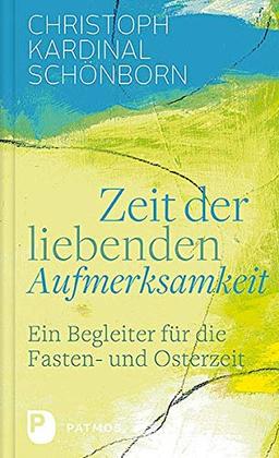 Zeit der liebenden Aufmerksamkeit: Ein Begleiter für die Fasten- und Osterzeit