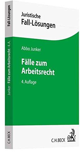 Fälle zum Arbeitsrecht: Mit einer Anleitung zur Lösung arbeitsrechtlicher Aufgaben (Juristische Fall-Lösungen)