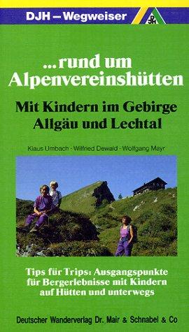 Rund um Alpenvereinshütten. Mit Kindern im Gebirge Allgäu und Lechtal. DJH- Wegweiser