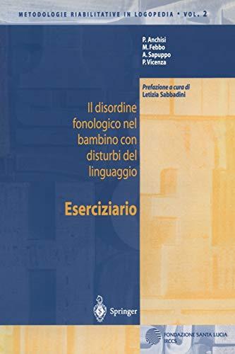 Il disordine fonologico nel bambino con disturbi del linguaggio: Eserciziario (Metodologie Riabilitative in Logopedia Vol. 2) (Italian Edition) (Metodologie Riabilitative in Logopedia, 2, Band 2)