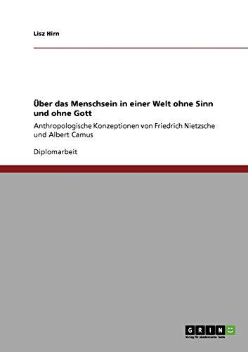 Über das Menschsein in einer Welt ohne Sinn und ohne Gott: Anthropologische Konzeptionen von Friedrich Nietzsche und Albert Camus