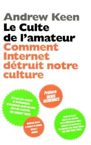 Le culte de l'amateur : comment Internet détruit notre culture