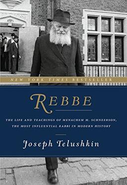 Rebbe: The Life and Teachings of Menachem M. Schneerson, the Most Influential Rabbi in Modern History