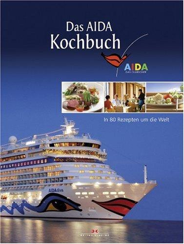 Das AIDA Kochbuch: In 80 Rezepten um die Welt