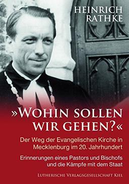 »Wohin sollen wir gehen?«: Der Weg der Evangelischen Kirche in Mecklenburg im 20. Jahrhundert. Erinnerungen eines Pastors und Bischofs und die Kämpfe mit dem Staat.