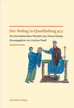 Der Hoftag in Quedlinburg 973: Von den historischen Wurzeln zum Neuen Europa