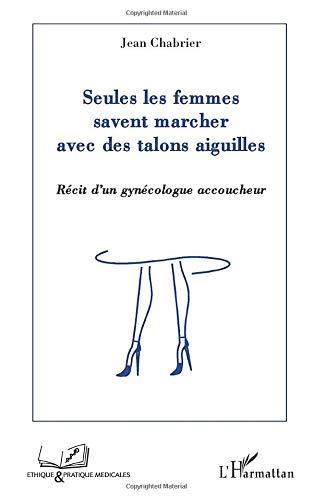 Seules les femmes savent marcher avec des talons aiguilles : récit d'un gynécologue accoucheur