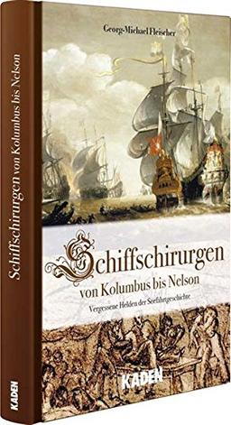 Schiffschirurgen - von Kolumbus bis Nelson: Vergessene Helden der Seefahrtgeschichte