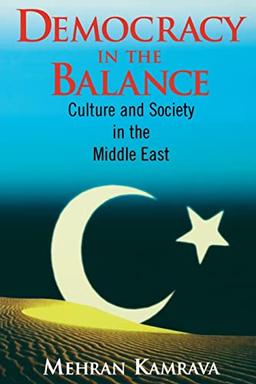 Democracy in the Balance: Culture and Society in the Middle East (Comparative Politics & the International Political Economy,)