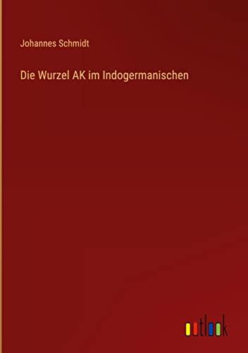 Die Wurzel AK im Indogermanischen