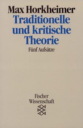 Traditionelle und kritische Theorie: Fünf Aufsätze: Fünf Aufsätze. (Wissenschaft)